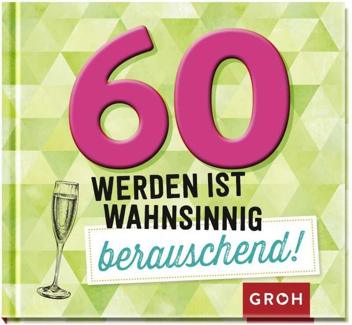 Produktbild 60 werden ist wahnsinnig berauschend! (Deutsch, Groh Verlag, 2019)
