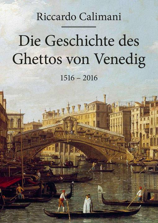 Produktbild Die Geschichte des Ghettos von Venedig 1516 - 2016 (Deutsch, Sylvia Höfer, Davide Calimani, Riccardo Calimani, 2016)