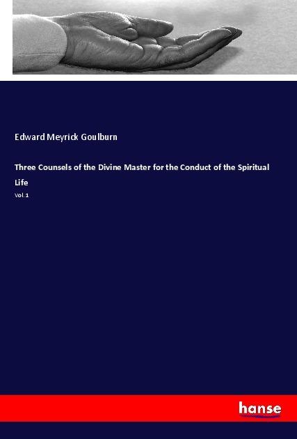 Produktbild Three Counsels of the Divine Master for the Conduct of the Spiritual Life (Deutsch, Edward Meyrick Goulburn, 2018)