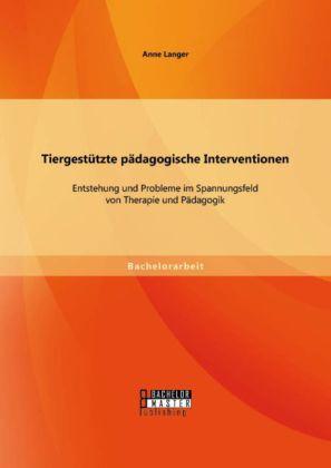 Produktbild Bachelor + Master Tiergestützte pädagogische Interventionen: Entstehung und Probleme im Spannungsfeld von Therapie... (Anne Langer, 2014)
