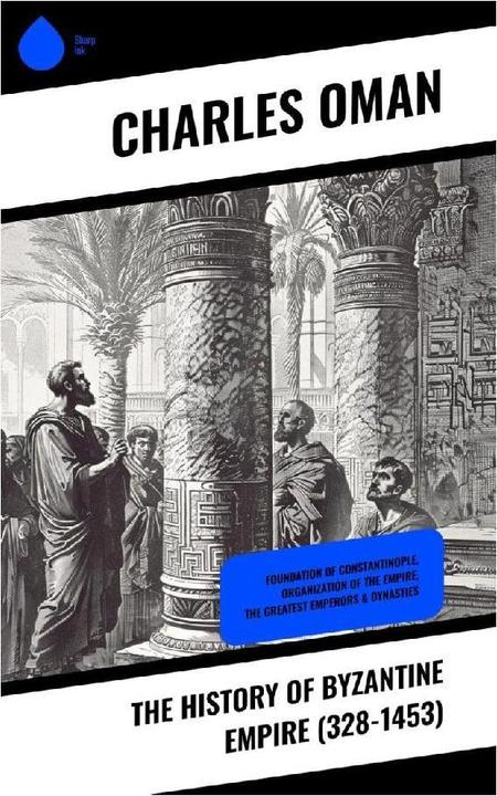The History of Byzantine Empire (328-1453) (Charles Oman, 2024)