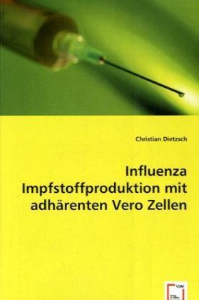 Produktbild Influenza Impfstoffproduktion mit adhärenten Vero Zellen (Deutsch, Christian Dietzsch, 2008)