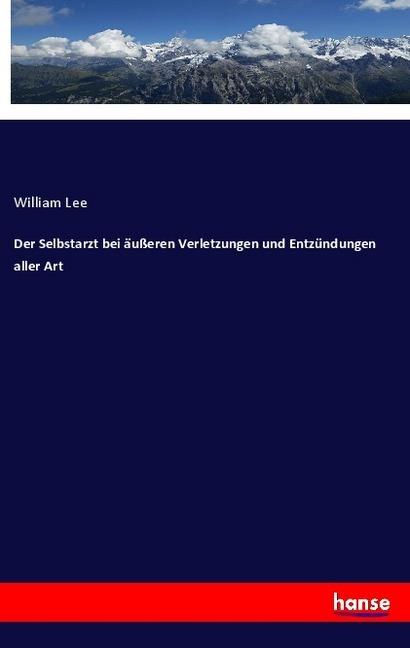 Actual product image Der Selbstarzt bei äusseren Verletzungen und Entzündungen aller Art (German, William Lee, 2018)