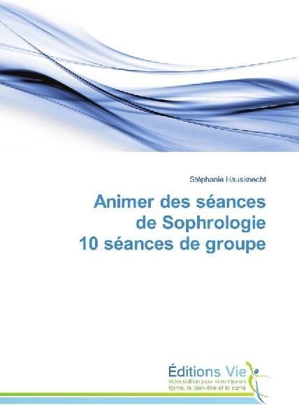 Produktbild Animer des séances de Sophrologie 10 séances de groupe (Deutsch, Stéphanie Hausknecht, 2017)