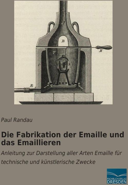Produktbild Die Fabrikation der Emaille und das Emaillieren (Deutsch, Paul Randau, 2015)