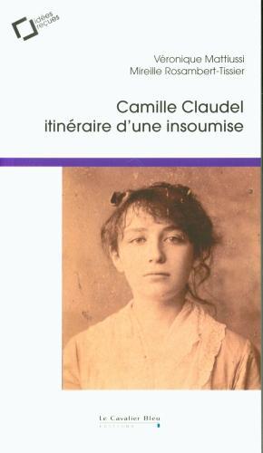 Actual product image Camille Claudel : itinéraire d'une insoumise (French, Rosambert-Tissier Mireille, Mattiussi Véronique, 2022)
