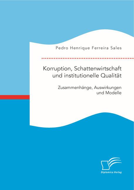 Produktbild Korruption, Schattenwirtschaft und institutionelle Qualität: Zusammenhänge, Auswirkungen und Modelle (Pedro Henrique Ferreira Sales, 2015)