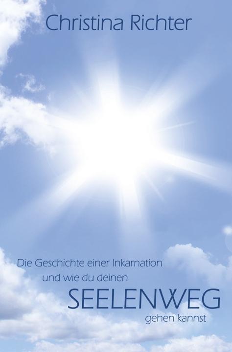 Die Geschichte einer Inkarnation und wie du deinen Seelenweg gehen kannst (Deutsch, Christina Richter, 2015)
