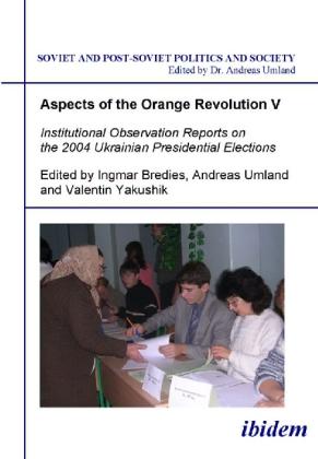 Produktbild Aspects of the Orange Revolution V - Institutional Observation Reports on the 2004 Ukrainian Preside (Ingmar Bredies, Valentin Yakushik, 2021)