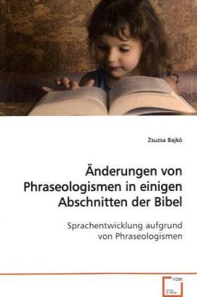Image du produit Änderungen von Phraseologismen in einigen Abschnitten der Bibel (Allemand, Zsuzsa Bajkó, 2009)