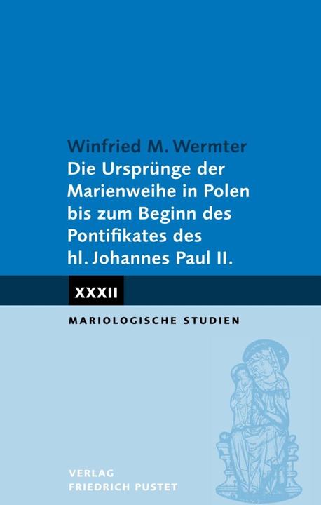 Produktbild Die Ursprünge der Marienweihe in Polen bis zum Beginn des Pontifikates des hl. Johannes Paul II. (Deutsch, Winfried M. Wermter, 2022)