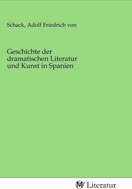 Actual product image MV-Literatur Geschichte der dramatischen Literatur und Kunst in Spanien (Adolf Friedrich Von Schack, 2020)