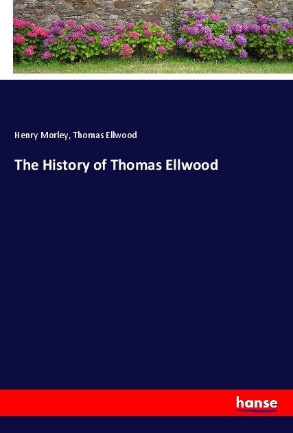 Actual product image The History of Thomas Ellwood (Henry Morley, Thomas Ellwood, 2017)