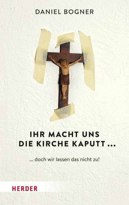 Produktbild Ihr macht uns die Kirche kaputt (Deutsch, Daniel Bogner, 2019)