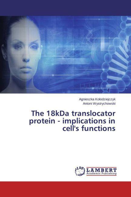 Actual product image The 18kDa translocator protein - implications in cell's functions (Antoni Wystrychowski, Agnieszka Kolodziejczyk, 2015)