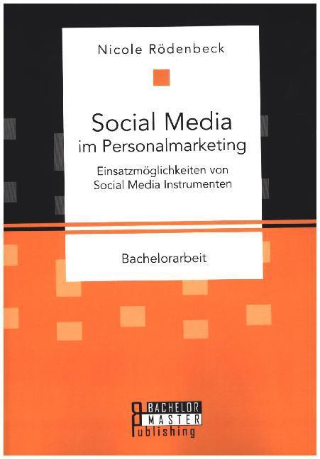 Actual product image Bachelor + Master Social Media im Personalmarketing: Einsatzmöglichkeiten von Social Media Instrumenten (Nicole Rödenbeck, 2015)