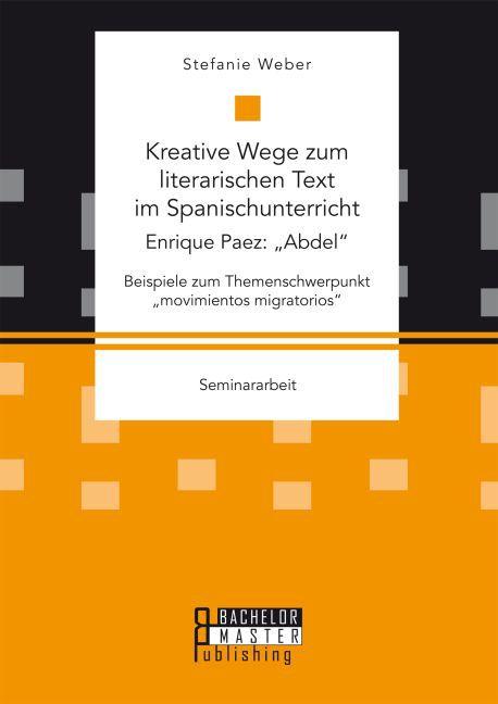 Actual product image Bachelor + Master Kreative Wege zum literarischen Text im Spanischunterricht: Enrique Paez: 'Abdel'. Beispiele zum The (Spanish, Stefanie Weber, 2016)