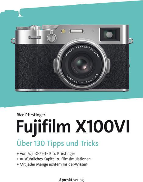 Produktbild Die Fujifilm X100VI (Deutsch, Rico Pfirstinger, 2024)