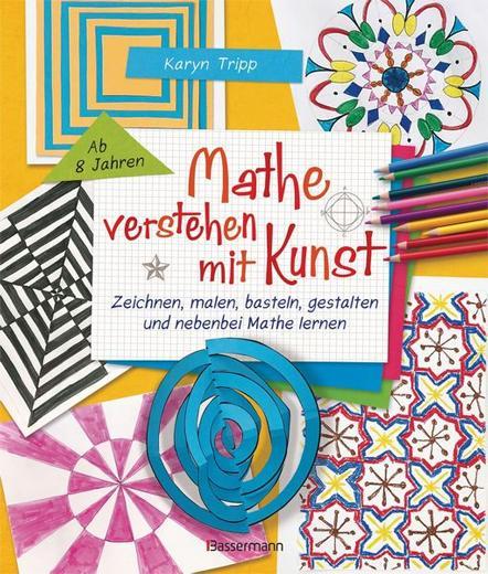 Produktbild Mathe verstehen mit Kunst. Zeichnen, malen, basteln, gestalten und nebenbei Mathe lernen. Für