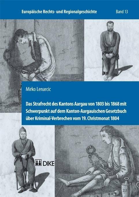 Produktbild DiKE Das Strafrecht des Kantons Aargau von 1803 bis 1868 mit Schwerpunkt auf dem Kanton-Aargauischen (Deutsch, Mirko Lenarcic, 2011)