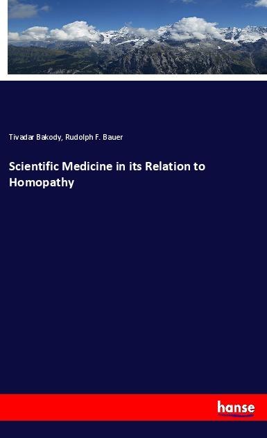 Produktbild Scientific Medicine in its Relation to Homopathy (Deutsch, Tivadar Bakody, Rudolph F. Bauer, 2019)