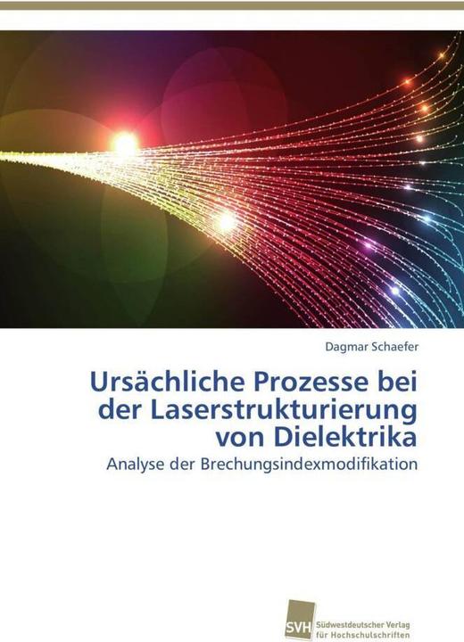 Actual product image Ursächliche Prozesse bei der Laserstrukturierung von Dielektrika (German, Dagmar Schaefer, 2013)