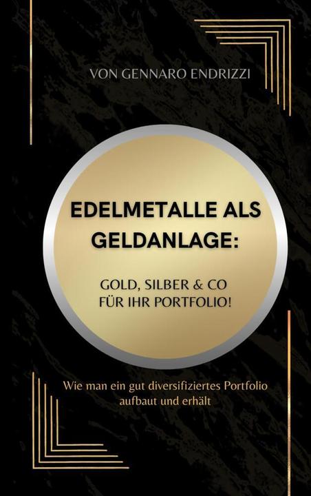 Immagine prodotto Edelmetalle als Geldanlage: Gold, Silber & Co für ihr Portfolio! (Gennaro Endrizzi, 2024)