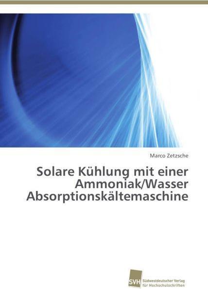 Produktbild Solare Kühlung mit einer Ammoniak/Wasser Absorptionskältemaschine (Deutsch, Marco Zetzsche, 2013)