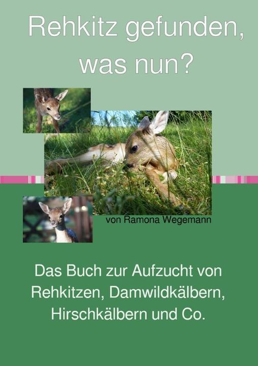 Produktbild Rehkitz gefunden, was nun? Buch zur Aufzucht von Rehkitz, Damwildkalb, Hirschkalb & Co. (ramona wegemann, 2021)