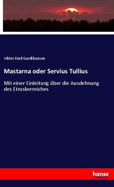 Produktbild Mastarna oder Servius Tullius (Deutsch, Viktor Emil Gardthausen, 2017)