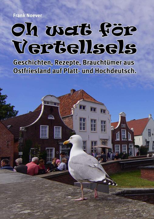 Produktbild Oh wat för Vertellsels: Geschichten, Rezepte aus Ostfriesland auf Platt und Hochdeutsch. (Deutsch, Frank Noever, K., Frano-Systems - Inh. Frank Noever e, 2021)