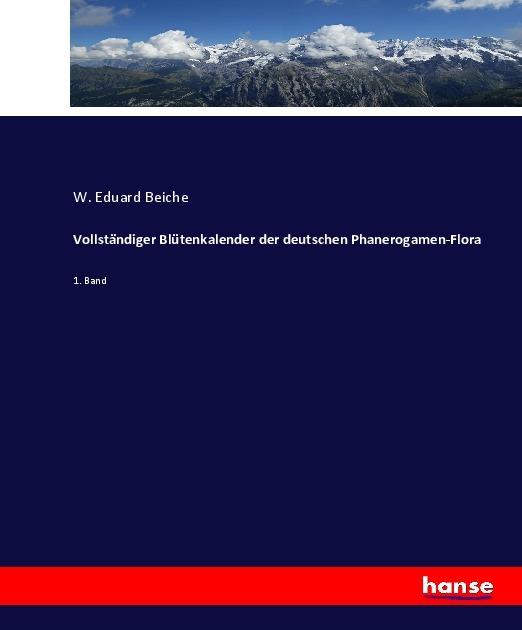 Produktbild Vollständiger Blütenkalender der deutschen Phanerogamen-Flora (Deutsch, W. Eduard Beiche, 2017)
