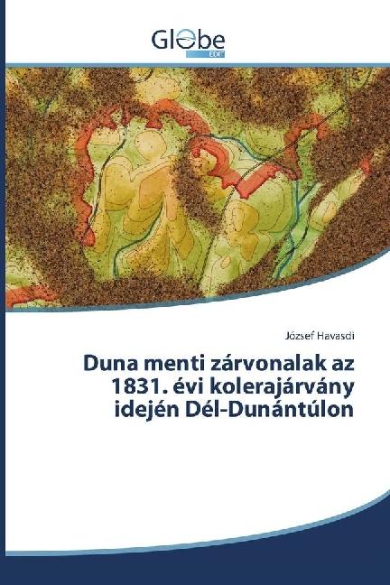 Produktbild Globeedit Duna menti zárvonalak az 1831. évi kolerajárvány idején Dél-Dunántúlon (József Havasdi, 2016)