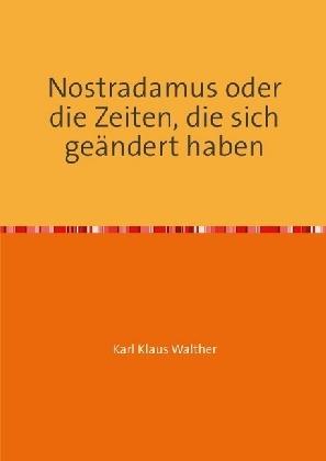 Produktbild Nostradamus oder die Zeiten, die sich geändert haben (Deutsch, Karl Klaus Walther, 2016)