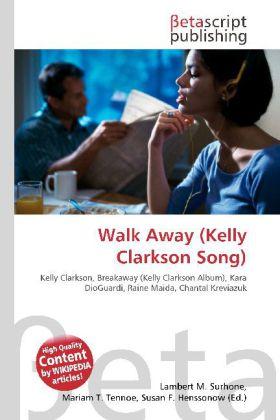 Produktbild Walk Away (Kelly Clarkson Song) (Lambert M. Surhone, Mariam T. Tennoe, Susan F. Henssonow, 2010)