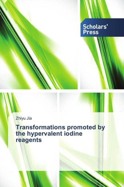 Produktbild Transformations promoted by the hypervalent iodine reagents (Zhiyu Jia, 2016)