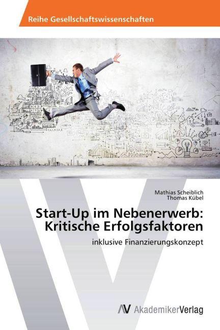 Produktbild Start-Up im Nebenerwerb: Kritische Erfolgsfaktoren (Deutsch, Mathias Scheiblich, Thomas Kübel, 2014)